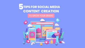 5 Tips for Social Media Content Creation to Grow Your Brand