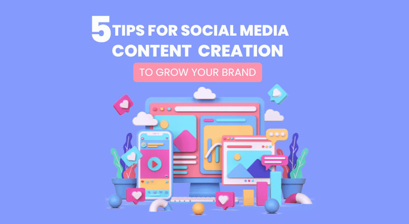 5 Tips for Social Media Content Creation to Grow Your Brand