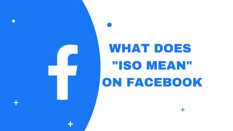 What Does ISO Mean On Facebook | ISO Meaning on Facebook?
