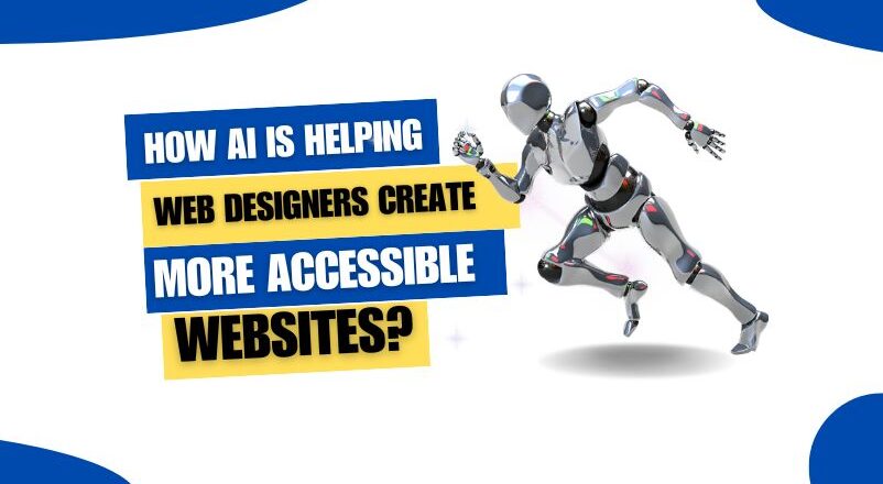 How is AI helping Web Designers Create More Accessible Websites?