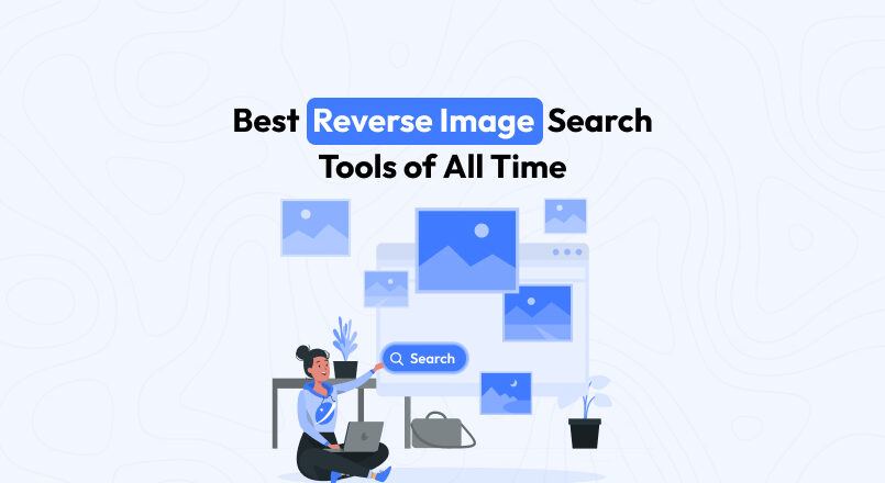 Top 7 Reverse Image Search Tools That Will Save You Time